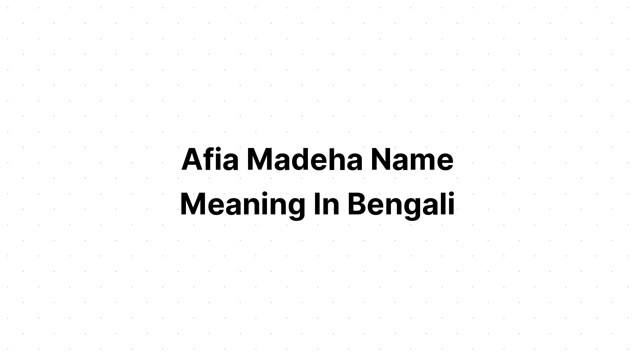 Afia Madeha Name Meaning in bengali